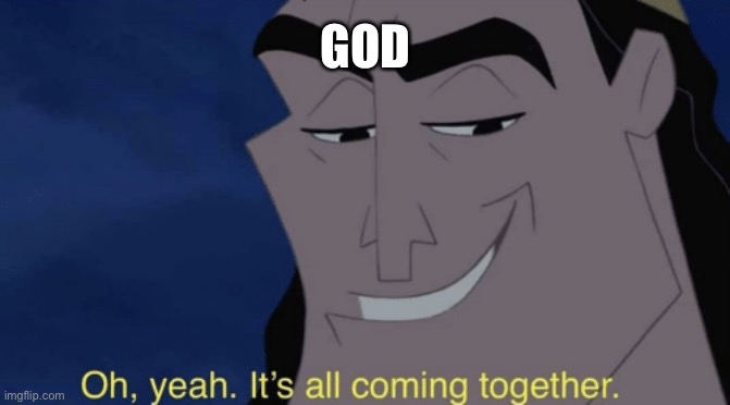 It's all coming together | GOD | image tagged in it's all coming together | made w/ Imgflip meme maker