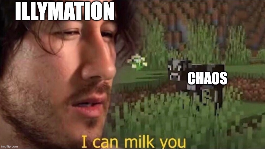 okfjitroybh | ILLYMATION; CHAOS | image tagged in i can milk you template,oh wow are you actually reading these tags,youtube,memes | made w/ Imgflip meme maker