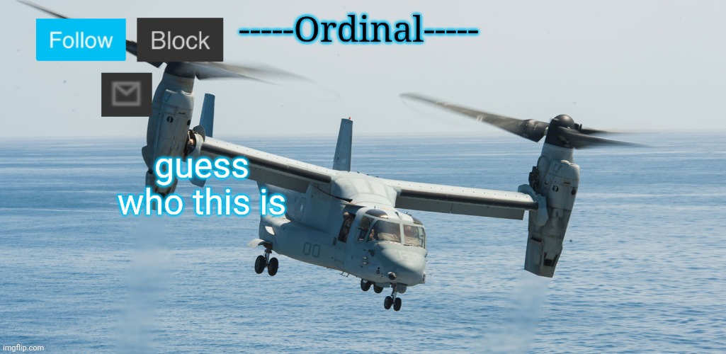 guess who this is | image tagged in osprey v22 temp | made w/ Imgflip meme maker