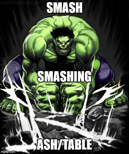 Hulk Smash | SMASH; SMASHING; ASH/TABLE | image tagged in hulk smash | made w/ Imgflip meme maker