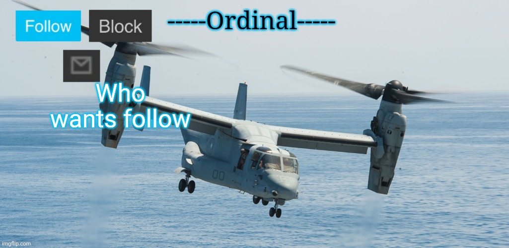 Who wants follow | image tagged in osprey v22 temp | made w/ Imgflip meme maker