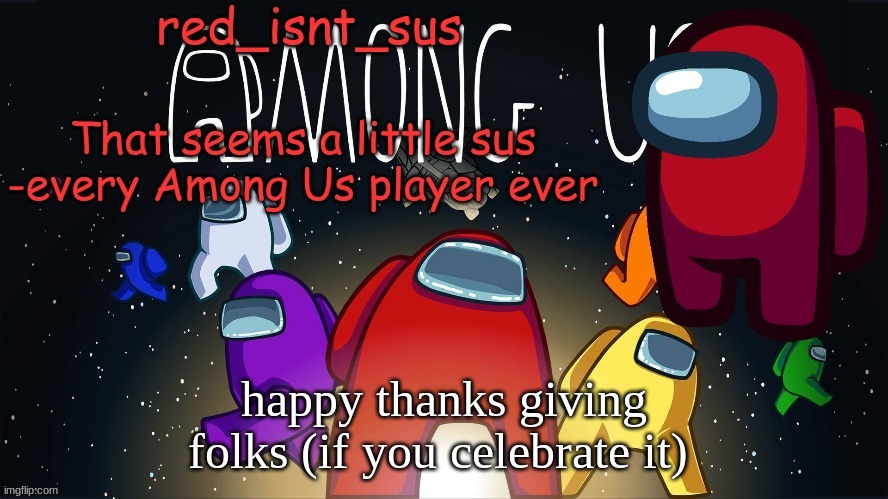 :) | happy thanks giving folks (if you celebrate it) | image tagged in red_isnt_sus's announcement temp | made w/ Imgflip meme maker