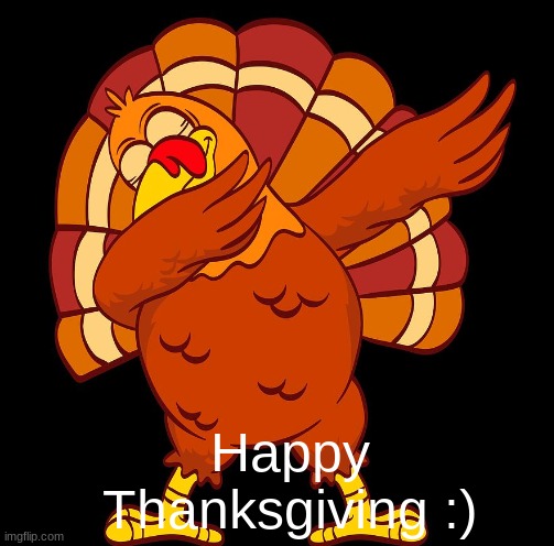Happy Thanksgiving | Happy Thanksgiving :) | image tagged in teehee | made w/ Imgflip meme maker