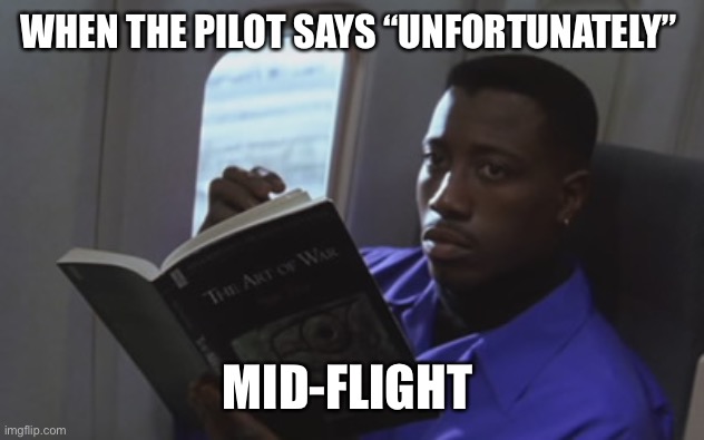 Unfortunately, we are going down. | WHEN THE PILOT SAYS “UNFORTUNATELY”; MID-FLIGHT | image tagged in passenger 57 on united | made w/ Imgflip meme maker