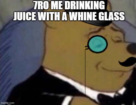 yes | 7RO ME DRINKING JUICE WITH A WHINE GLASS | image tagged in memes | made w/ Imgflip meme maker