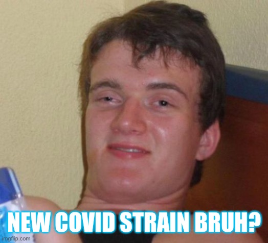 New strain bruh? | NEW COVID STRAIN BRUH? | image tagged in memes,10 guy | made w/ Imgflip meme maker