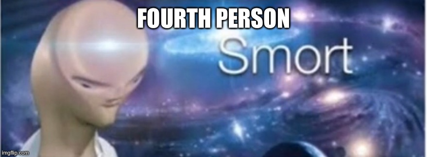 Meme man smort | FOURTH PERSON | image tagged in meme man smort | made w/ Imgflip meme maker