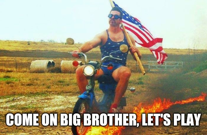 'merica scooter | COME ON BIG BROTHER, LET'S PLAY | image tagged in 'merica scooter | made w/ Imgflip meme maker