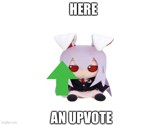 Have an Upvote | HERE; AN UPVOTE | image tagged in upvotes | made w/ Imgflip meme maker