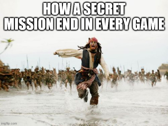 Jack Sparrow Being Chased | HOW A SECRET MISSION END IN EVERY GAME | image tagged in memes,jack sparrow being chased | made w/ Imgflip meme maker