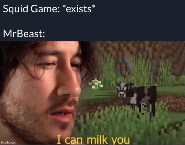 No hate to MrBeast tho. | image tagged in i can milk you,mrbeast,squid game | made w/ Imgflip meme maker
