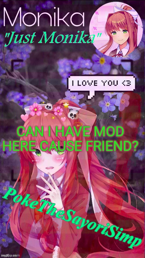 Monika temp | CAN I HAVE MOD HERE CAUSE FRIEND? | image tagged in monika temp | made w/ Imgflip meme maker