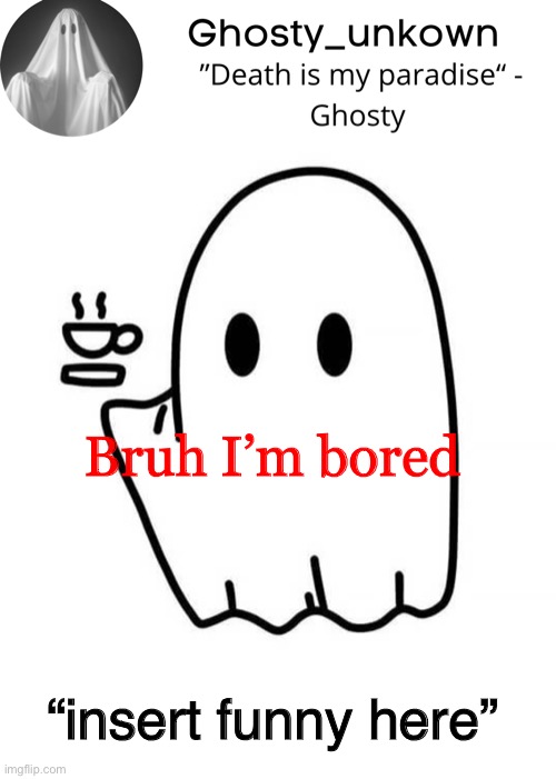 Ghosty_unkown announcement template | Bruh I’m bored; “insert funny here” | image tagged in ghosty_unkown announcement template | made w/ Imgflip meme maker