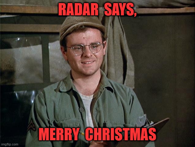 Merry Christmas | RADAR  SAYS, MERRY  CHRISTMAS | image tagged in radar o'reilly | made w/ Imgflip meme maker