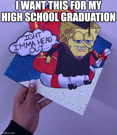 We Need More Meme Themed Caps | I WANT THIS FOR MY HIGH SCHOOL GRADUATION | made w/ Imgflip meme maker