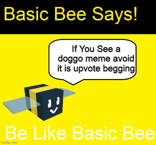 AVOID IT |  If You See a doggo meme avoid it is upvote begging | image tagged in basic bee says,memes | made w/ Imgflip meme maker