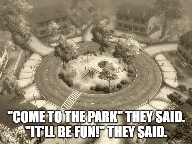 Tranquility Lane |  "COME TO THE PARK" THEY SAID.
"IT'LL BE FUN!" THEY SAID. | image tagged in fallout 3 | made w/ Imgflip meme maker