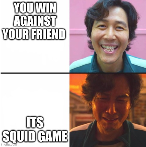 Squid Game before and after meme | YOU WIN AGAINST YOUR FRIEND; ITS SQUID GAME | image tagged in squid game before and after meme | made w/ Imgflip meme maker