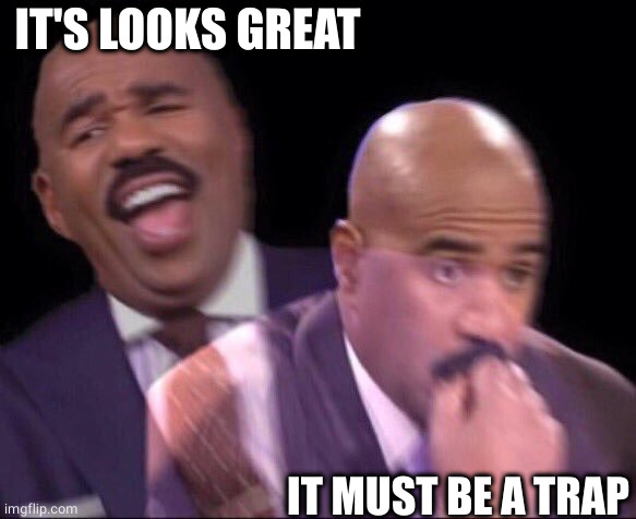 Steve Harvey happy and scared | IT'S LOOKS GREAT IT MUST BE A TRAP | image tagged in steve harvey happy and scared | made w/ Imgflip meme maker