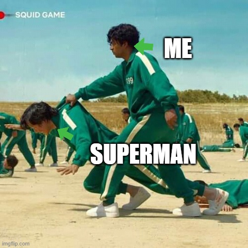 Squid Game | ME; SUPERMAN | image tagged in squid game | made w/ Imgflip meme maker