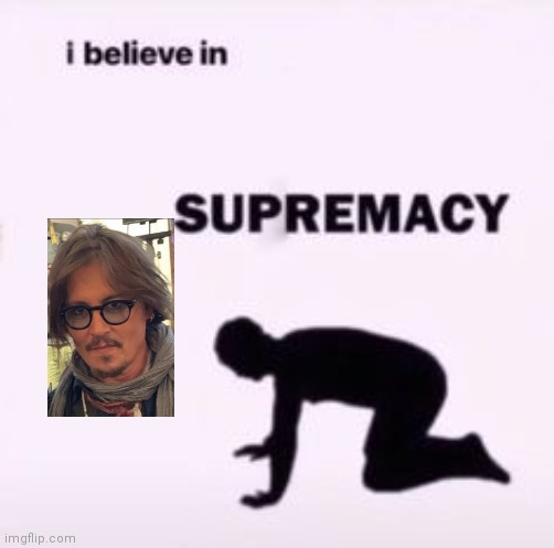 I believe in supremacy | image tagged in i believe in supremacy | made w/ Imgflip meme maker