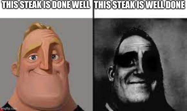 Steak.. | THIS STEAK IS DONE WELL; THIS STEAK IS WELL DONE | image tagged in normal and dark mr incredibles,funny,memes,steak,well done | made w/ Imgflip meme maker
