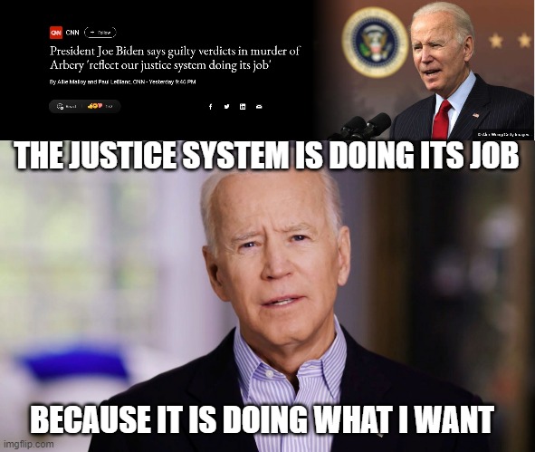 It's only what he considers right or wrong | THE JUSTICE SYSTEM IS DOING ITS JOB; BECAUSE IT IS DOING WHAT I WANT | image tagged in joe biden 2020 | made w/ Imgflip meme maker