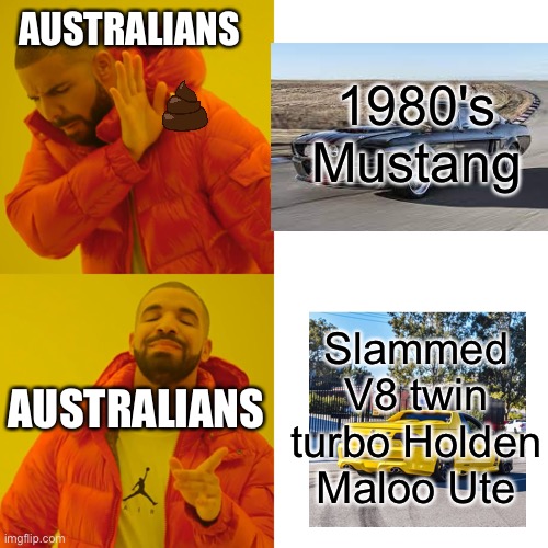 Drake Hotline Bling Meme | 1980's Mustang; AUSTRALIANS; Slammed V8 twin turbo Holden Maloo Ute; AUSTRALIANS | image tagged in memes,drake hotline bling | made w/ Imgflip meme maker