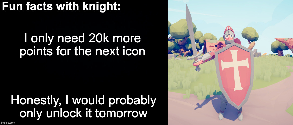 Fun facts with knight | I only need 20k more points for the next icon; Honestly, I would probably only unlock it tomorrow | image tagged in fun facts with knight | made w/ Imgflip meme maker