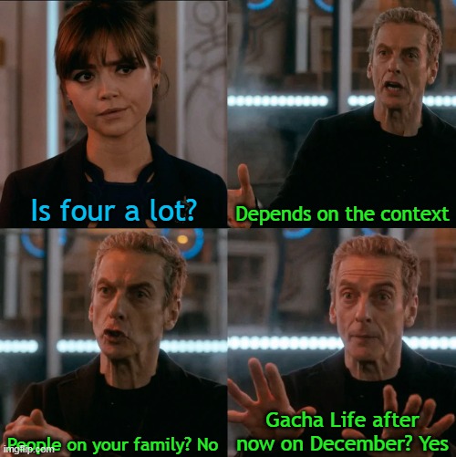 Gacha Life that your family | Is four a lot? Depends on the context; Gacha Life after now on December? Yes; People on your family? No | image tagged in is four a lot,memes,gacha life | made w/ Imgflip meme maker
