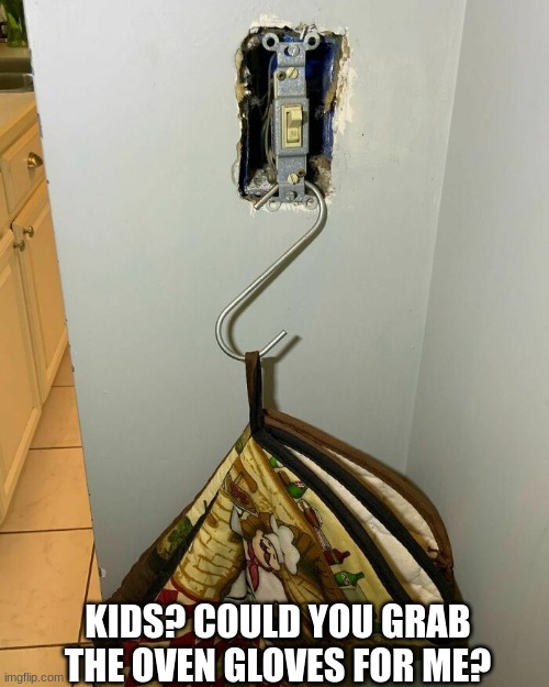 oven glove of death | KIDS? COULD YOU GRAB THE OVEN GLOVES FOR ME? | image tagged in memes,electrocute,electricity,oven glove,dangerous | made w/ Imgflip meme maker