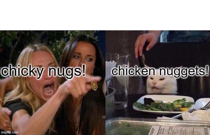 Woman Yelling At Cat | chicky nugs! chicken nuggets! | image tagged in memes,woman yelling at cat | made w/ Imgflip meme maker