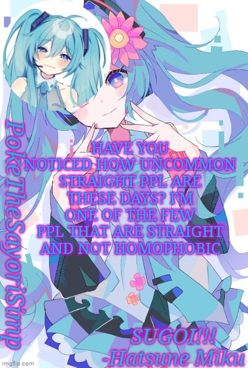Twitter dont cancel me | HAVE YOU NOTICED HOW UNCOMMON STRAIGHT PPL ARE THESE DAYS? I'M ONE OF THE FEW PPL THAT ARE STRAIGHT AND NOT HOMOPHOBIC | image tagged in miku temp thx jummy | made w/ Imgflip meme maker