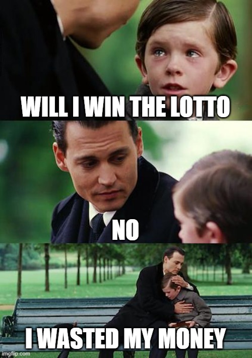 Gamblers Are Like | WILL I WIN THE LOTTO; NO; I WASTED MY MONEY | image tagged in memes,finding neverland | made w/ Imgflip meme maker