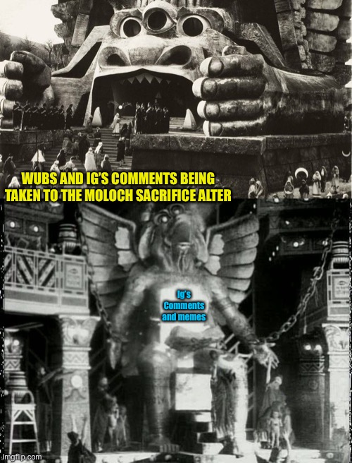 1-2 days from now. They’re going to be hating lol jk | WUBS AND IG’S COMMENTS BEING TAKEN TO THE MOLOCH SACRIFICE ALTER; Ig’s Comments and memes | made w/ Imgflip meme maker