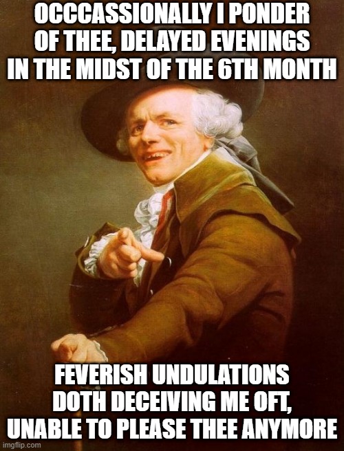 Glass Animals | OCCCASSIONALLY I PONDER OF THEE, DELAYED EVENINGS IN THE MIDST OF THE 6TH MONTH; FEVERISH UNDULATIONS DOTH DECEIVING ME OFT, UNABLE TO PLEASE THEE ANYMORE | image tagged in memes,joseph ducreux | made w/ Imgflip meme maker