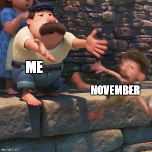 All of US | NOVEMBER; ME | image tagged in man throws child into water,luca,memes,so true memes,november,imgflip | made w/ Imgflip meme maker