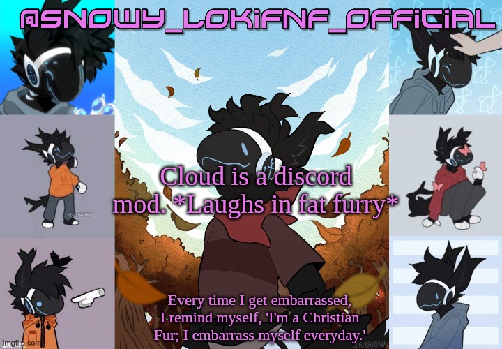She owns the msmg discord | Cloud is a discord mod. *Laughs in fat furry* | image tagged in snowy_lokifnf_official moose temp | made w/ Imgflip meme maker