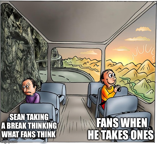 Really any YouTuber honestly | FANS WHEN HE TAKES ONES; SEAN TAKING A BREAK THINKING WHAT FANS THINK | image tagged in two guys on a bus | made w/ Imgflip meme maker