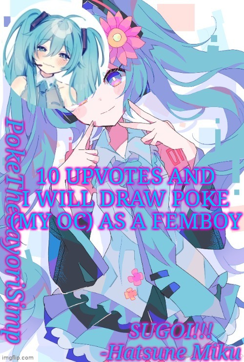 Lol never gonna happen | 10 UPVOTES AND I WILL DRAW POKE (MY OC) AS A FEMBOY | image tagged in miku temp thx jummy | made w/ Imgflip meme maker