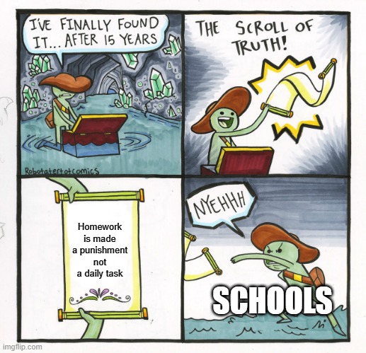 Homework |  Homework is made a punishment not a daily task; SCHOOLS | image tagged in memes,the scroll of truth | made w/ Imgflip meme maker