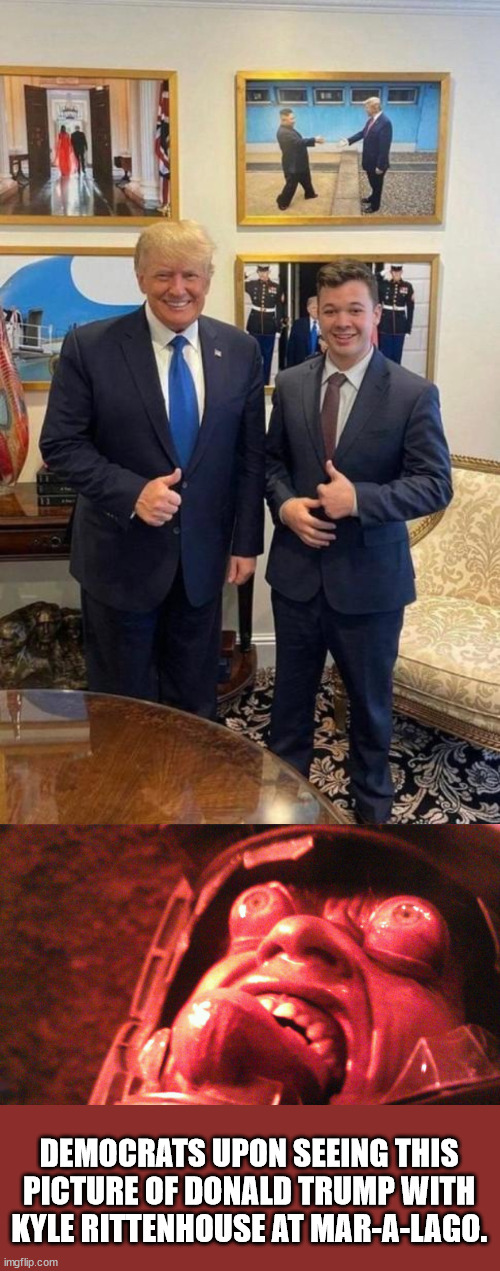 Donald Trump and Kyle Rittenhouse | DEMOCRATS UPON SEEING THIS PICTURE OF DONALD TRUMP WITH KYLE RITTENHOUSE AT MAR-A-LAGO. | image tagged in donald trump,kyle rittenhouse,mar-a-lago | made w/ Imgflip meme maker