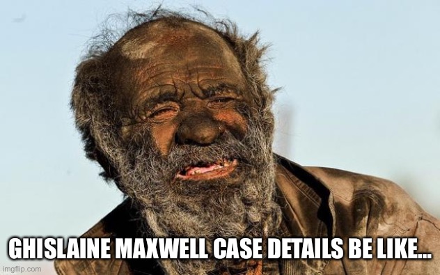 Remember to follow her trial | GHISLAINE MAXWELL CASE DETAILS BE LIKE… | image tagged in dirty man,epstein,jeffrey epstein | made w/ Imgflip meme maker