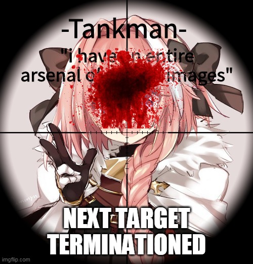 S.P.9. is a Sniper | NEXT TARGET TERMINATIONED | image tagged in sniper,anti anime | made w/ Imgflip meme maker
