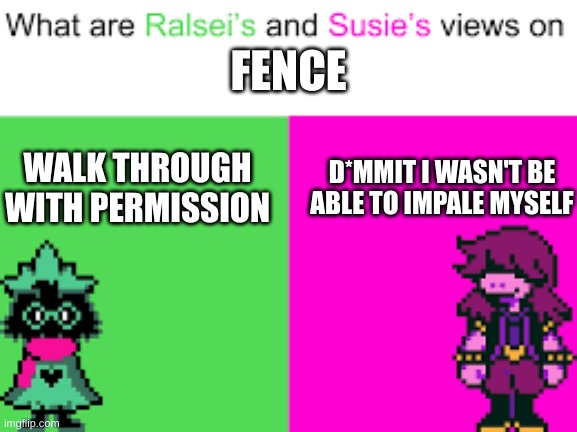 Ralsei and Susie | FENCE WALK THROUGH WITH PERMISSION D*MMIT I WASN'T BE ABLE TO IMPALE MYSELF | image tagged in ralsei and susie | made w/ Imgflip meme maker