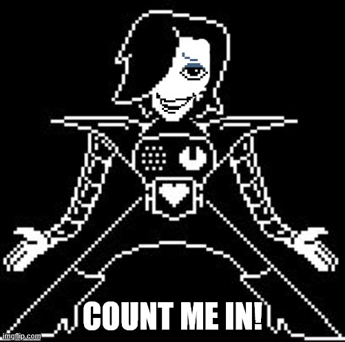 Mettaton | COUNT ME IN! | image tagged in mettaton | made w/ Imgflip meme maker