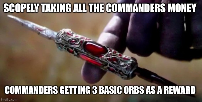 Thanos Perfectly Balanced | SCOPELY TAKING ALL THE COMMANDERS MONEY; COMMANDERS GETTING 3 BASIC ORBS AS A REWARD | image tagged in thanos perfectly balanced | made w/ Imgflip meme maker