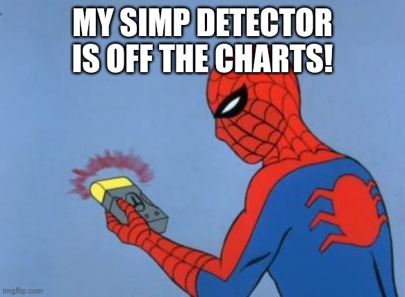 spiderman detector | MY SIMP DETECTOR IS OFF THE CHARTS! | image tagged in spiderman detector | made w/ Imgflip meme maker