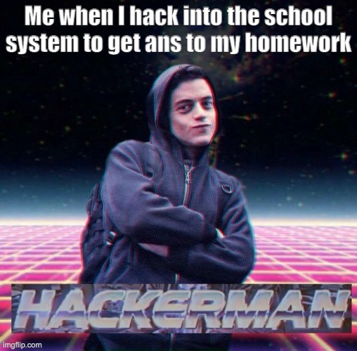 Yes imma hacker |  Me when I hack into the school system to get ans to my homework | image tagged in hackerman | made w/ Imgflip meme maker