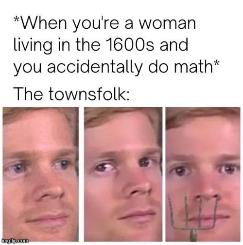 Things like this actually happened in the 1600's | image tagged in witch | made w/ Imgflip meme maker